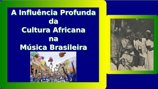 A Influência Profunda da Cultura Africana na Música Brasileira [upl. by Audrie418]