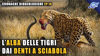 LAlba delle Tigri dai Denti a Sciabola  Pliocene Neogene  Cronache Biogeologiche Ep 16 [upl. by Vaughn853]