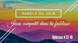 316  Parole du jour  Jésus compatit dans ta faiblesse  Hébreux 41216 [upl. by Nurse743]