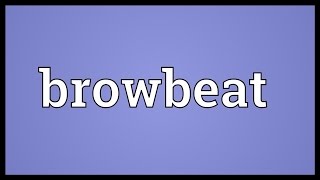 Browbeat Meaning [upl. by Baily]