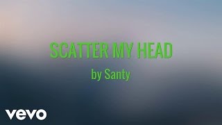 Santy  SCATTER MY HEAD AUDIO [upl. by Nawotna]