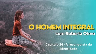 O Homem Integral  capítulo 24 A reconquista da Identidade [upl. by Thacker]