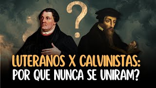 Por que Luteranos e Calvinistas não uniram suas igrejas Lutero x Calvino [upl. by Hareenum]