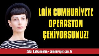 ZÜLAL KALKANDELEN LAİK CUMHURİYETE OPERASYON ÇEKİYORSUNUZ  SESLİ KÖŞE YAZISI [upl. by Eneleuqcaj568]