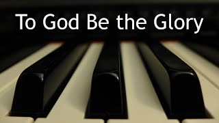 To God Be the Glory  piano instrumental hymn with lyrics [upl. by Nyar102]