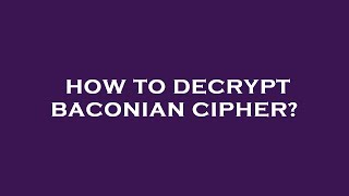 How to decrypt baconian cipher [upl. by Ahsieit]