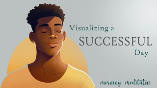 Morning Visualization for a Successful amp Productive Day Guided Meditation [upl. by Nikkie]