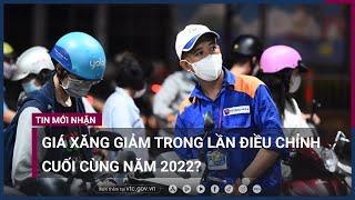 Giá xăng giảm trong lần điều chỉnh cuối cùng năm 2022  VTC Now [upl. by Marcel]