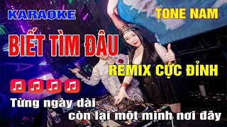 Karaoke Biết Tìm Đâu Remix Tone Nam  Chuẩn căng [upl. by Sonaj]