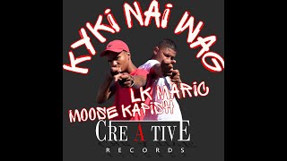 LK MARIC FT MOOSE KAPISH  KYKI NAI WAG  CREATIVE RECORDS BEAT MADE BY BIGRON [upl. by Foss112]