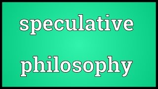 Speculative philosophy Meaning [upl. by Anerev838]