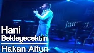 Hakan Altun  Hani Bekleyecektin Canlı [upl. by Rovaert684]