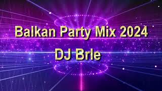 Balkan Party Mix 2024  DJ Brle [upl. by Aneis]