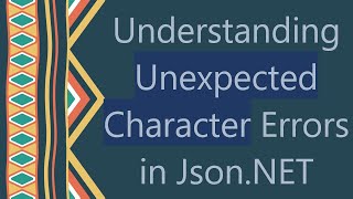 Understanding Unexpected Character Errors in JsonNET [upl. by Anaet406]