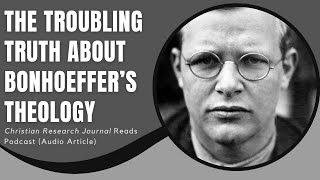 The Troubling Truth About Bonhoeffer’s Theology Christian Research Journal Reads [upl. by Eugenie]