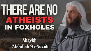 There are No Atheists in Foxholes  Shaykh Dr Abdullah asSueidi [upl. by Lathe395]