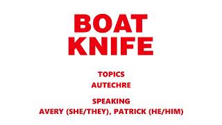 BOATKNIFE 8 THE AUTECHRE EPISODE [upl. by Anicul604]