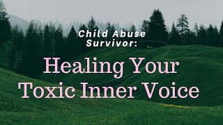 Child Abuse Survivor Healing Your Toxic Inner Voice [upl. by Niriam]