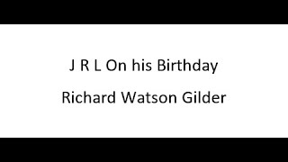 J R L On his Birthday  Richard Watson Gilder [upl. by Oj]