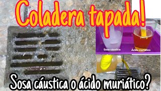 COLADERA TAPADA Sosa cáustica o ácido muriático Coladera del patio baño lavaplatos [upl. by Yot187]