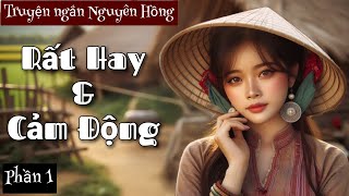 CẢM ĐỘNG Tổng Hợp Truyện Ngắn Nguyên Hồng  Phần 1  Chiến Hữu Audio [upl. by Ylas883]