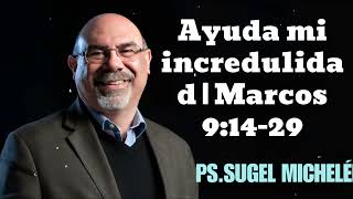 Ayuda mi incredulidad  Marcos 91429 Pastor Sugel Michelen [upl. by Kennet]