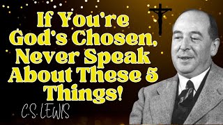 If Youre Gods Chosen Never Speak About These 5 Things C S LEWIS 2025 [upl. by Cristy]