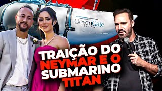 OS BILIONÁRIOS DO SUBMARINO E A TRAIÇÃO DE NEYMAR  STAND UP DIOGO PORTUGAL [upl. by Druce632]