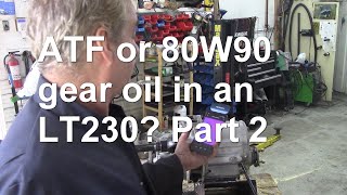 ATF or 80W90 gear oil in an LT230 Part 2 [upl. by Cirdor382]