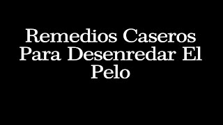 Remedios Caseros Para Desenredar El Pelo  Trucos Para Desenredar El Pelo [upl. by Andreana]