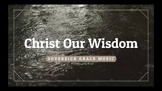 Christ Our Wisdom  Sovereign Grace  LYRIC VIDEO  NEW RELEASE [upl. by Atlanta224]