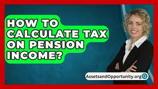 How To Calculate Tax On Pension Income  AssetsandOpportunityorg [upl. by Nairoc]