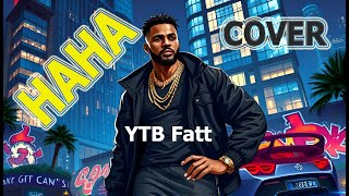 HAHA YTB Fatt  Song Cover [upl. by Siwel]