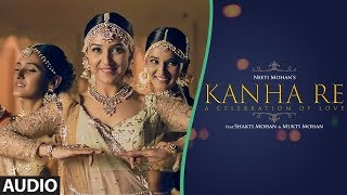 Full Audio Kanha Re Song  Neeti Mohan  Shakti Mohan  Mukti Mohan  Latest Song 2018 [upl. by Liana]