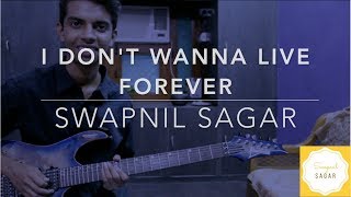 I dont Wanna Live Forever  Guitar Cover  Swapnil Sagar [upl. by Sulohcin]