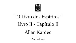 LdE 11 Livro II  Capítulo II  O Livro dos Espíritos  Allan Kardec [upl. by Cerellia]