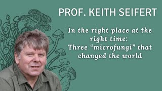 Prof Keith Seifert  In the right place at the right time Three “microfungi” that changed the world [upl. by Navlys539]