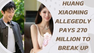 Huang Xiaoming Allegedly Pays 270 Million to Break Up [upl. by Yulma]