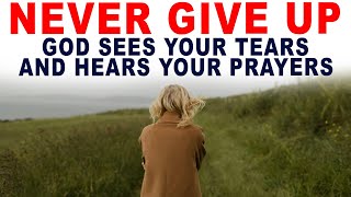 Never Give Up God Sees Every Tear and Hears Every Prayer Christian Motivation [upl. by Morvin]