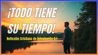 Todo Tiene su Tiempo Reflexión Cristiana de Eclesiastés 31 [upl. by Yelsiap688]