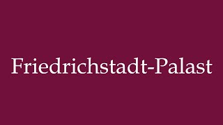 How to Pronounce FriedrichstadtPalast Friedrichstadt Palace Correctly in German [upl. by Siwel]