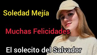 FELICIDADES SOLEDAD MEJIA EL SOLECITO DEL SALVADORsoledadmejia [upl. by Udele]