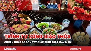 Trình tự cúng Giao thừa chuẩn nhất để đón Tết Giáp Thìn 2024 may mắn  Báo Lao Động [upl. by Reena]