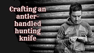 Crafting an antler handle hunting knife [upl. by Lorrayne]