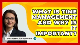 What Is Time Management And Why Is It Important  BusinessGuide360com [upl. by Schriever501]