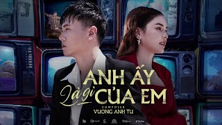 ANH ẤY LÀ GÌ CỦA EM  VƯƠNG ANH TÚ  MUSIC VIDEO OFFICIAL [upl. by Derna]