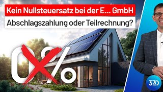 Photovoltaik KEIN Nullsteuersatz Teilleistungen der E GmbH vs Anzahlungen Umsatzsteuer [upl. by Olonam]