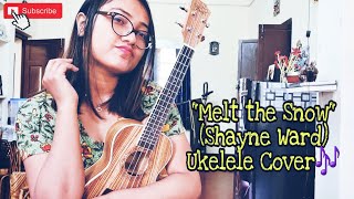 Melt the Snow  Shayne Ward  Ukelele Cover  Dipleena [upl. by Eive774]