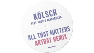 Kölsch  All That Matters ft Troels Abrahamsen ARTBAT Remix [upl. by Jp237]