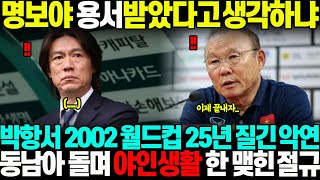 quot니가 한 짓을 용서받았다고 생각해quot 박항서 2002 월드컵 25년 홍명보와 질긴 악연 그 사건이후로 동남아 돌며 야인생활 한 맺힌 절규에 초토화 [upl. by Theta]